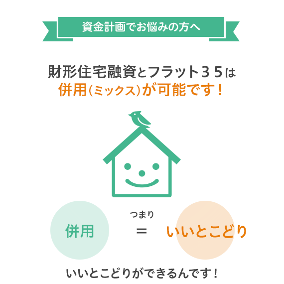 資金計画でお悩みの方へ！形住宅融資と財住金フラット３５はミックス（併用）が可能です！つまりいいとこどりができるんです！